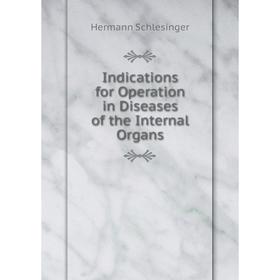 

Книга Indications for Operation in Diseases of the Internal Organs