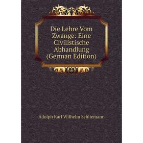 

Книга Die Lehre Vom Zwange: Eine Civilistische Abhandlung (German Edition)