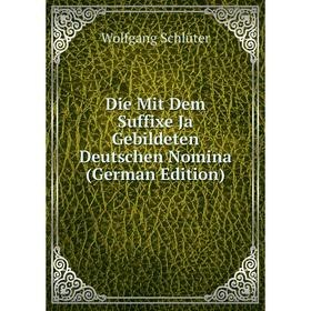 

Книга Die Mit Dem Suffixe Ja Gebildeten Deutschen Nomina (German Edition)