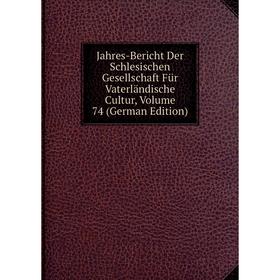 

Книга Jahres-Bericht Der Schlesischen Gesellschaft Für Vaterländische Cultur, Volume 74 (German Edition)
