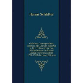 

Книга Geheime Correspondenz Josefs Ii. Mit Seinem Minister in Den Österreichischen Niederlanden Ferdinand Grafen Trauttmansdorf