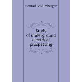 

Книга Study of underground electrical prospecting