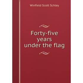 

Книга Forty-five years under the flag