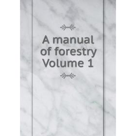 

Книга A manual of forestry Volume 1