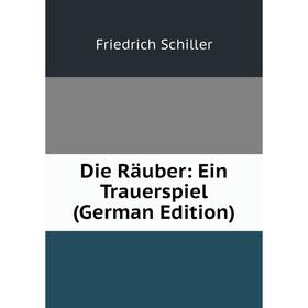 

Книга Die Räuber: Ein Trauerspiel (German Edition)