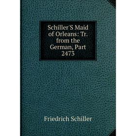 

Книга Schiller'S Maid of Orleans: Tr. from the German, Part 2473