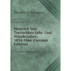 

Книга Heinrich Von Treitschkes Lehr. Und Wanderjahre, 1834-1866 (German Edition)