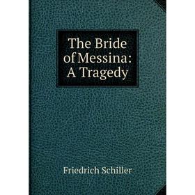 

Книга The Bride of Messina: A Tragedy