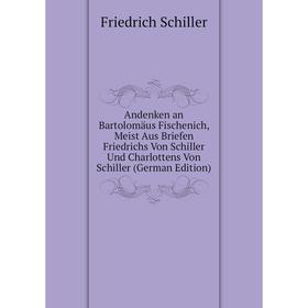

Книга Andenken an Bartolomäus Fischenich, Meist Aus Briefen Friedrichs Von Schiller Und Charlottens Von Schiller