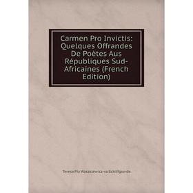 

Книга Carmen Pro Invictis: Quelques Offrandes De Poètes Aus Républiques Sud-Africaines (French Edition)