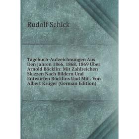 

Книга Tagebuch-Aufzeichnungen Aus Den Jahren 1866, 1868, 1869 Über Arnold Böcklin: Mit Zahlreichen Skizzen Nach Bildern Und Entwürfen Böcklins Und Mit