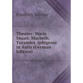 

Книга Theater: Maria Stuart. Macbeth. Turandot. Iphigenie in Aulis (German Edition)