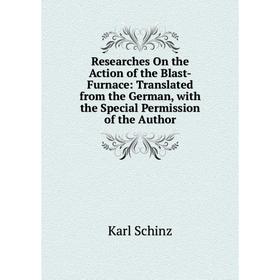 

Книга Researches On the Action of the Blast-Furnace: Translated from the German, with the Special Permission of the Author