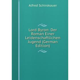 

Книга Lord Byron: Der Roman Einer Leidenschaftlichen Jugend