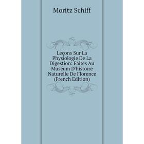 

Книга Leçons Sur La Physiologie De La Digestion: Faites Au Muséum D'histoire Naturelle De Florence