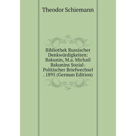 

Книга Bibliothek Russischer Denkwürdigkeiten: Bakunin, M.a. Michail Bakunins Sozial-Politischer Briefwechsel