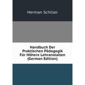 

Книга Handbuch Der Praktischen Pädagogik Für Höhere Lehranstalten (German Edition)