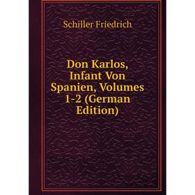 

Книга Don Karlos, Infant Von Spanien, Volumes 1-2 (German Edition)