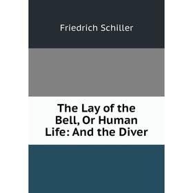 

Книга The Lay of the Bell, Or Human Life: And the Diver
