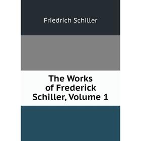 

Книга The Works of Frederick Schiller, Volume 1