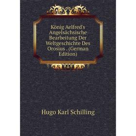 

Книга König Aelfred's Angelsächsische Bearbeitung Der WeltGeschichte Des Orosius.
