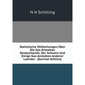 

Книга Statistische Mittheilungen Über Die Gas Anstalten Deutschlands: Der Schweiz Und Einige Gas-Anstalten Anderer Laender