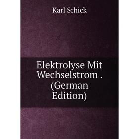 

Книга Elektrolyse Mit Wechselstrom. (German Edition)
