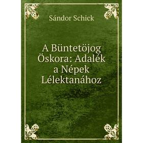 

Книга A Büntetöjog Öskora: Adalék a Népek Lélektanához