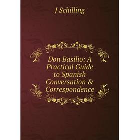 

Книга Don Basilio: A Practical Guide to Spanish Conversation & Correspondence