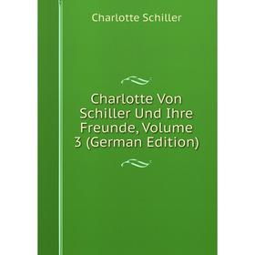 

Книга Charlotte Von Schiller Und Ihre Freunde, Volume 3 (German Edition)