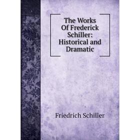 

Книга The Works Of Frederick Schiller: Historical and Dramatic