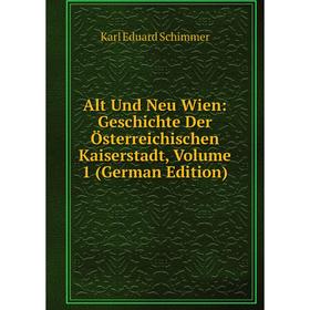 

Книга Alt Und Neu Wien: Geschichte Der Österreichischen Kaiserstadt, Volume 1 (German Edition)