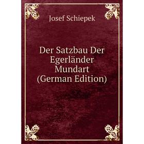 

Книга Der Satzbau Der Egerländer Mundart (German Edition)