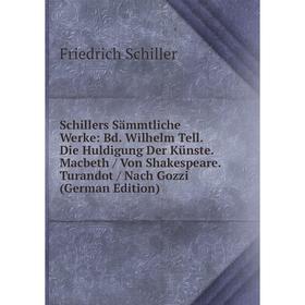 

Книга Schillers Sämmtliche Werke: Bd. Wilhelm Tell. Die Huldigung Der Künste. Macbeth / Von Shakespeare. Turandot / Nach Gozzi