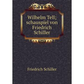 

Книга Wilhelm Tell; schauspiel von Friedrich Schiller