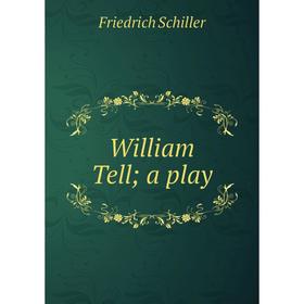 

Книга William Tell; a play