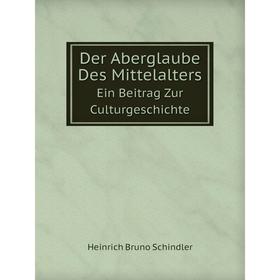

Книга Der Aberglaube Des MittelaltersEin Beitrag Zur Culturgeschichte