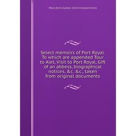 

Книга Select memoirs of Port Royal. To which are appended Tour to Alet, Visit to Port Royal, Gift of an abbess, biographical notices, c. c., taken f