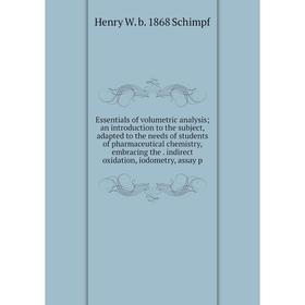 

Книга Essentials of volumetric analysis; an introduction to the subject, adapted to the needs of students of pharmaceutical chemistry, embracing the.