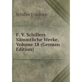 

Книга F. V. Schillers Sämmtliche Werke, Volume 18 (German Edition)