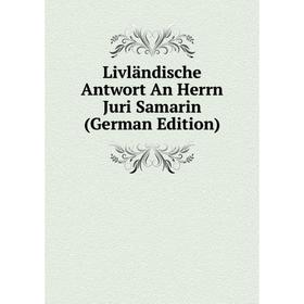 

Книга Livländische Antwort An Herrn Juri Samarin