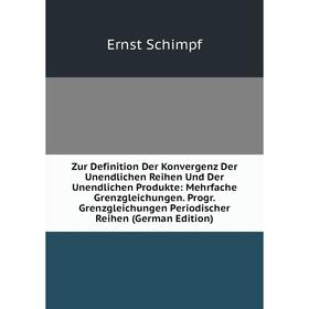 

Книга Zur Definition Der Konvergenz Der Unendlichen Reihen Und Der Unendlichen Produkte: Mehrfache Grenzgleichungen. Progr. Grenzgleichungen Periodisc