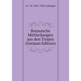 

Книга Botanische Mittheilungen aus den Tropen (German Edition)