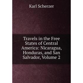 

Книга Travels in the Free States of Central America: Nicaragua, Honduras, and San Salvador, Volume 2