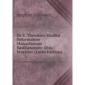 

Книга De S. Theodoro Studita Reformatore Monachorum Basilianorum: Diss.- Vratislav (Latin Edition)