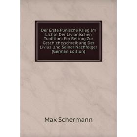 

Книга Der Erste Punische Krieg Im Lichte Der Livianischen Tradition: Ein Beitrag Zur Geschichtsschreibung Der Livius Und Seiner Nachfolger