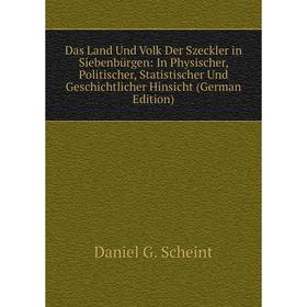 

Книга Das Land Und Volk Der Szeckler in Siebenbürgen: In Physischer, Politischer, Statistischer Und Geschichtlicher Hinsicht