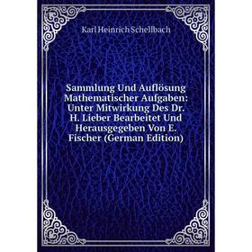 

Книга Sammlung Und Auflösung Mathematischer Aufgaben: Unter Mitwirkung Des Dr. H. Lieber Bearbeitet Und Herausgegeben Von E. Fischer