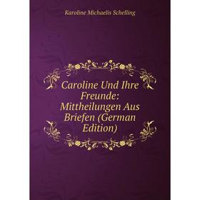 

Книга Caroline Und Ihre Freunde: Mittheilungen Aus Briefen (German Edition)