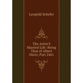 

Книга The Artist'S Married Life: Being That of Albert Dürer, Part 2461
